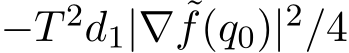  −T 2d1|∇ ˜f(q0)|2/4