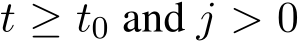 t ≥ t0 and j > 0