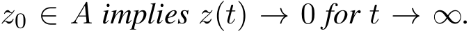  z0 ∈ A implies z(t) → 0 for t → ∞.