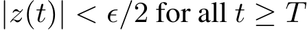  |z(t)| < ϵ/2 for all t ≥ T