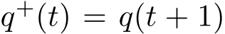  q+(t) = q(t + 1)