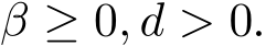  β ≥ 0, d > 0.