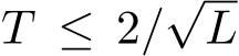 T ≤ 2/√L