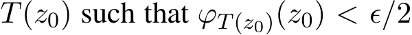  T(z0) such that ϕT(z0)(z0) < ϵ/2