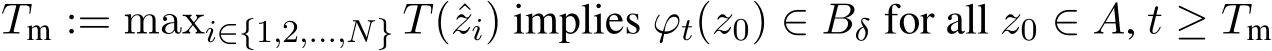 Tm := maxi∈{1,2,...,N} T(ˆzi) implies ϕt(z0) ∈ Bδ for all z0 ∈ A, t ≥ Tm