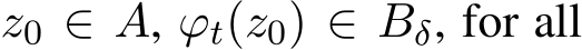  z0 ∈ A, ϕt(z0) ∈ Bδ, for all