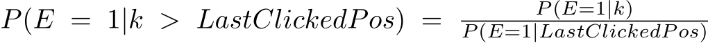  P(E = 1|k > LastClickedPos) = P (E=1|k)P (E=1|LastClickedP os)
