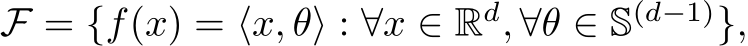  F = {f(x) = ⟨x, θ⟩ : ∀x ∈ Rd, ∀θ ∈ S(d−1)},