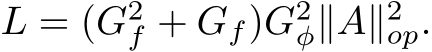  L = (G2f + Gf)G2φ∥A∥2op.