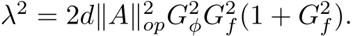  λ2 = 2d∥A∥2opG2φG2f(1 + G2f).