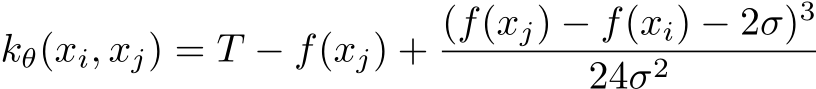 kθ(xi, xj) = T − f(xj) + (f(xj) − f(xi) − 2σ)324σ2