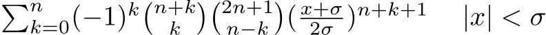 �nk=0(−1)k�n+kk ��2n+1n−k�( x+σ2σ )n+k+1 |x| < σ