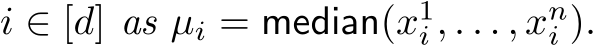  i ∈ [d] as µi = median(x1i , . . . , xni ).