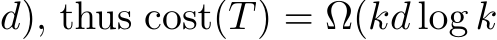 d), thus cost(T) = Ω(kd log k