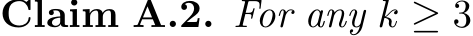 Claim A.2. For any k ≥ 3