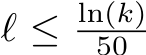  ℓ ≤ ln(k)50