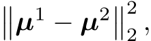 ��µ1 − µ2��22 ,