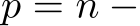  p = n −