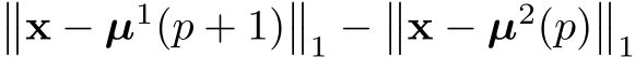 ��x − µ1(p + 1)��1 −��x − µ2(p)��1