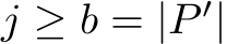  j ≥ b = |P ′|