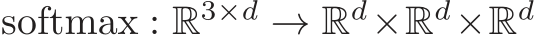  softmax : R3×d → Rd×Rd×Rd