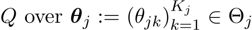  Q over θj := (θjk)Kjk=1 ∈ Θj