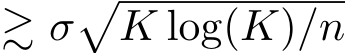  ≳ σ�K log(K)/n
