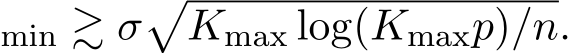 min ≳ σ�Kmax log(Kmaxp)/n.