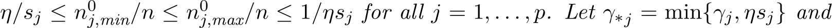  η/sj ≤ n0j,min/n ≤ n0j,max/n ≤ 1/ηsj for all j = 1, . . . , p. Let γ∗j = min{γj, ηsj} and