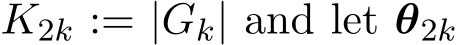  K2k := |Gk| and let θ2k