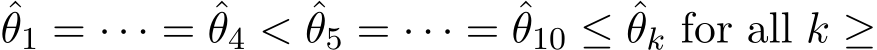 θ1 = · · · = ˆθ4 < ˆθ5 = · · · = ˆθ10 ≤ ˆθk for all k ≥