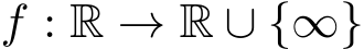  f : R → R ∪ {∞}