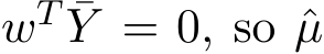  wT ¯Y = 0, so ˆµ