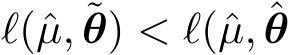 ℓ(ˆµ, ˜θ) < ℓ(ˆµ, ˆθ