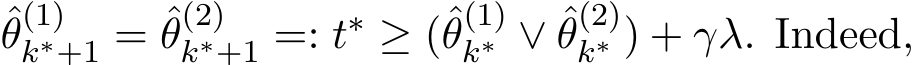 θ(1)k∗+1 = ˆθ(2)k∗+1 =: t∗ ≥ (ˆθ(1)k∗ ∨ ˆθ(2)k∗ ) + γλ. Indeed,