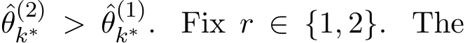θ(2)k∗ > ˆθ(1)k∗ . Fix r ∈ {1, 2}. The
