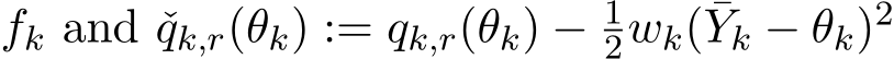  fk and ˇqk,r(θk) := qk,r(θk) − 12wk( ¯Yk − θk)2