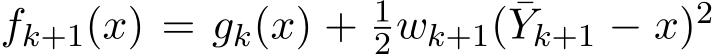  fk+1(x) = gk(x) + 12wk+1( ¯Yk+1 − x)2