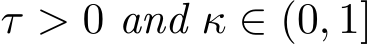  τ > 0 and κ ∈ (0, 1]