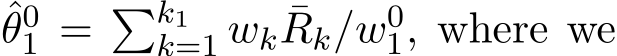 θ01 = �k1k=1 wk ¯Rk/w01, where we