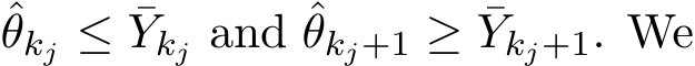 θkj ≤ ¯Ykj and ˆθkj+1 ≥ ¯Ykj+1. We