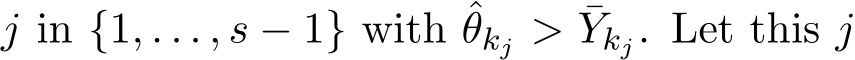  j in {1, . . . , s − 1} with ˆθkj > ¯Ykj. Let this j