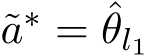 a∗ = ˆθl1