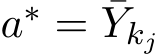  a∗ = ¯Ykj