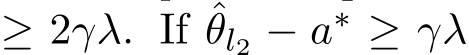  ≥ 2γλ. If ˆθl2 − a∗ ≥ γλ