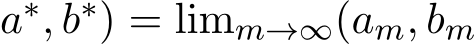a∗, b∗) = limm→∞(am, bm