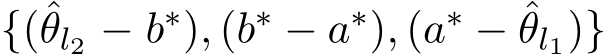  {(ˆθl2 − b∗), (b∗ − a∗), (a∗ − ˆθl1)}