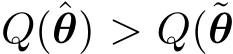  Q(ˆθ) > Q(˜θ