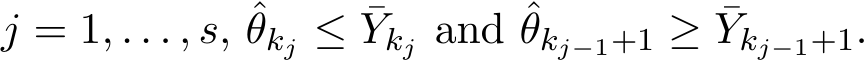  j = 1, . . . , s, ˆθkj ≤ ¯Ykj and ˆθkj−1+1 ≥ ¯Ykj−1+1.