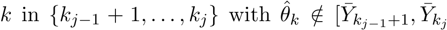  k in {kj−1 + 1, . . . , kj} with ˆθk /∈ [ ¯Ykj−1+1, ¯Ykj